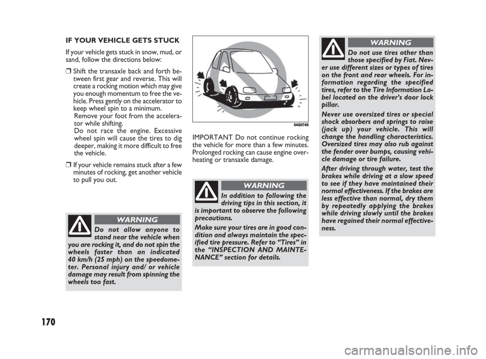 FIAT SEDICI 2008 2.G Owners Manual 170
IMPORTANT Do not continue rocking
the vehicle for more than a few minutes.
Prolonged rocking can cause engine over-
heating or transaxle damage. IF YOUR VEHICLE GETS STUCK
If your vehicle gets stu FIAT SEDICI 2008 2.G Owners Manual 170
IMPORTANT Do not continue rocking
the vehicle for more than a few minutes.
Prolonged rocking can cause engine over-
heating or transaxle damage. IF YOUR VEHICLE GETS STUCK
If your vehicle gets stu
