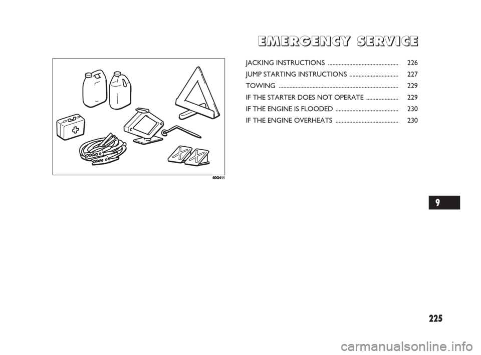 FIAT SEDICI 2008 2.G Owners Manual 225
E E
M M
E E
R R
G G
E E
N N
C C
Y Y
S S
E E
R R
V V
I I
C C
E E
60G411
JACKING INSTRUCTIONS .............................................. 226
JUMP STARTING INSTRUCTIONS .......................... FIAT SEDICI 2008 2.G Owners Manual 225
E E
M M
E E
R R
G G
E E
N N
C C
Y Y
S S
E E
R R
V V
I I
C C
E E
60G411
JACKING INSTRUCTIONS .............................................. 226
JUMP STARTING INSTRUCTIONS ..........................