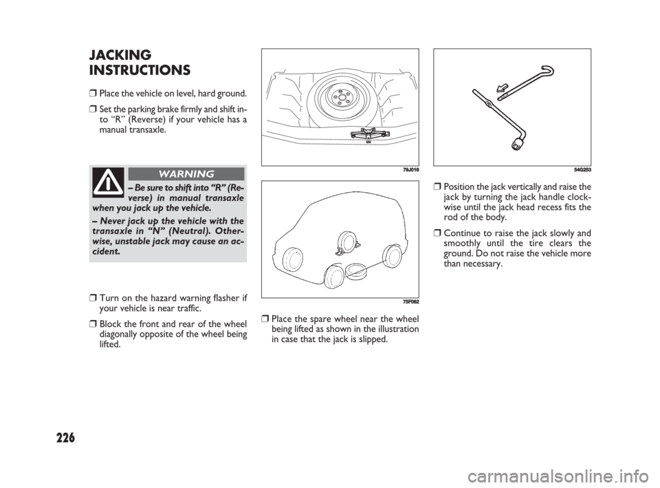 FIAT SEDICI 2008 2.G Owners Manual 226
❒Place the spare wheel near the wheel
being lifted as shown in the illustration
in case that the jack is slipped.
❒Position the jack vertically and raise the
jack by turning the jack handle cl FIAT SEDICI 2008 2.G Owners Manual 226
❒Place the spare wheel near the wheel
being lifted as shown in the illustration
in case that the jack is slipped.
❒Position the jack vertically and raise the
jack by turning the jack handle cl