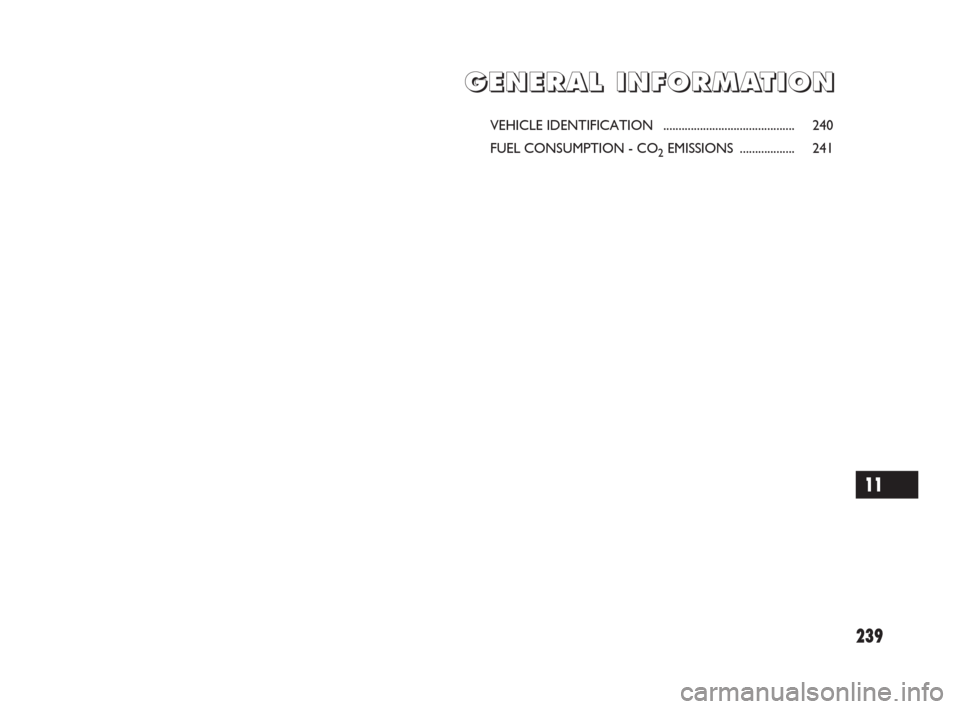 FIAT SEDICI 2008 2.G Owners Manual 239
G G
E E
N N
E E
R R
A A
L L
I I
N N
F F
O O
R R
M M
A A
T T
I I
O O
N N
VEHICLE IDENTIFICATION  ........................................... 240
FUEL CONSUMPTION - CO
2EMISSIONS .................. 