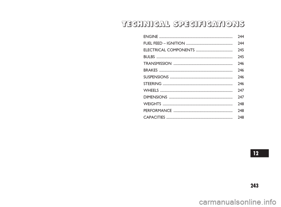 FIAT SEDICI 2008 2.G Service Manual 243
T T
E E
C C
H H
N N
I I
C C
A A
L L
S S
P P
E E
C C
I I
F F
I I
C C
A A
T T
I I
O O
N N
S S
ENGINE .................................................................................. 244
FUEL FEED 