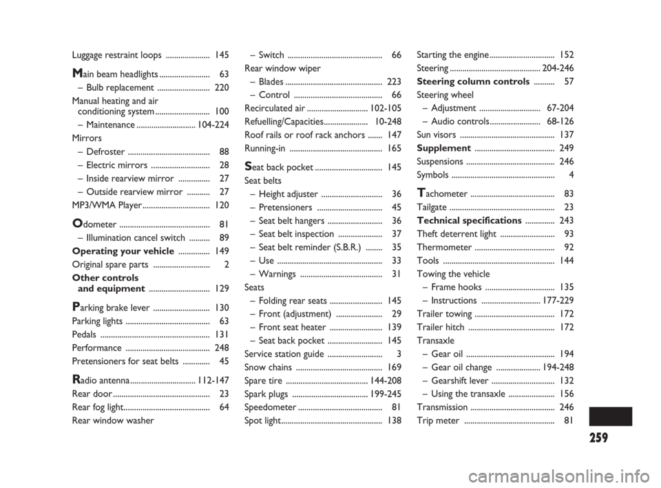 FIAT SEDICI 2008 2.G Service Manual 259
– Switch ............................................. 66
Rear window wiper
– Blades.............................................. 223
– Control .......................................... 66