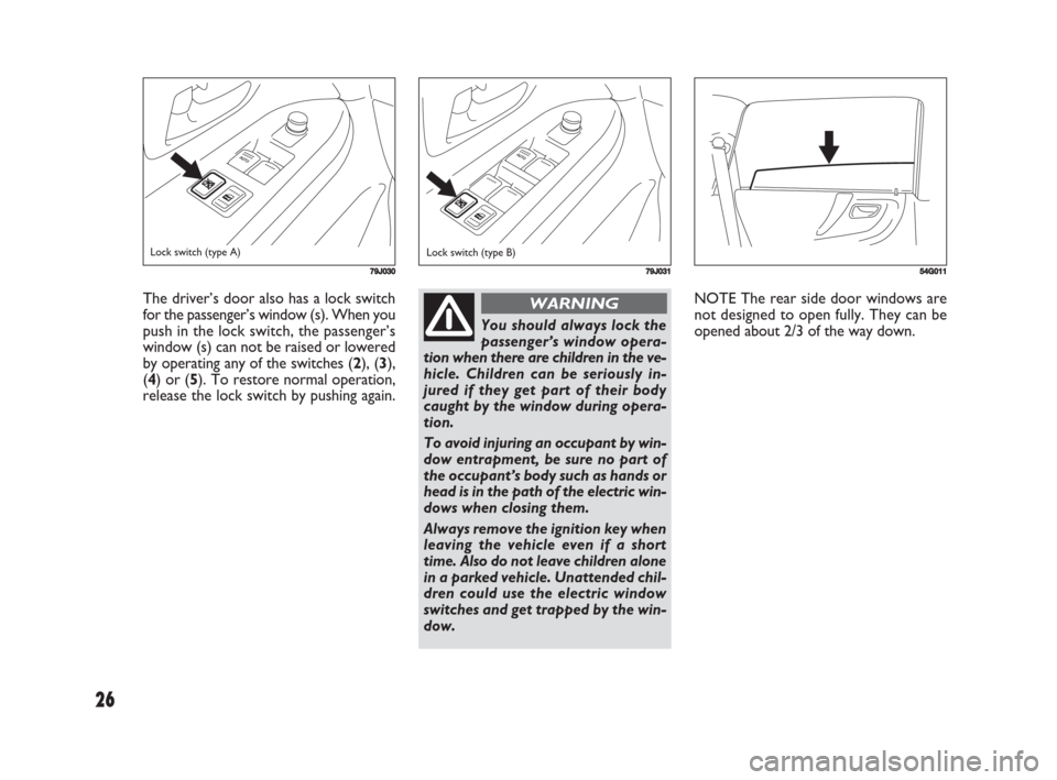 FIAT SEDICI 2008 2.G Owners Manual 26
NOTE The rear side door windows are
not designed to open fully. They can be
opened about 2/3 of the way down.
54G011
The driver’s door also has a lock switch
for the passenger’s window (s). Whe FIAT SEDICI 2008 2.G Owners Manual 26
NOTE The rear side door windows are
not designed to open fully. They can be
opened about 2/3 of the way down.
54G011
The driver’s door also has a lock switch
for the passenger’s window (s). Whe