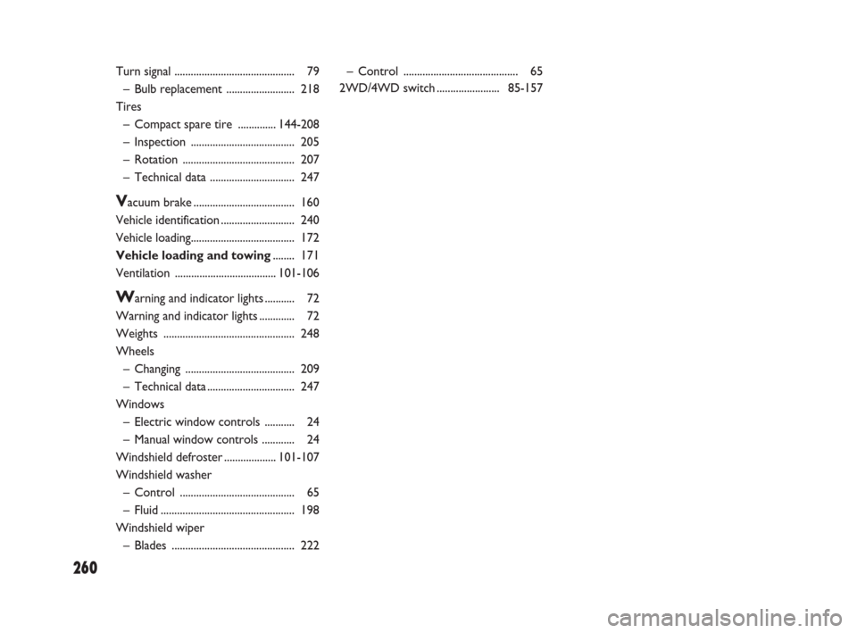 FIAT SEDICI 2008 2.G Owners Manual 260
– Control .......................................... 65
2WD/4WD switch.......................85-157 Turn signal ............................................ 79
– Bulb replacement .............