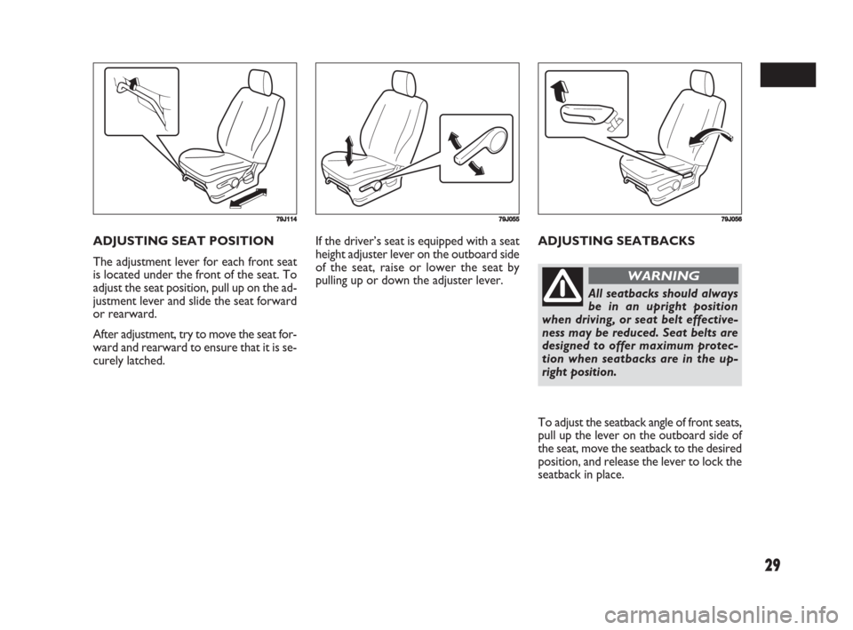 FIAT SEDICI 2008 2.G Owners Manual 29
If the driver’s seat is equipped with a seat
height adjuster lever on the outboard side
of the seat, raise or lower the seat by
pulling up or down the adjuster lever.ADJUSTING SEATBACKS ADJUSTING