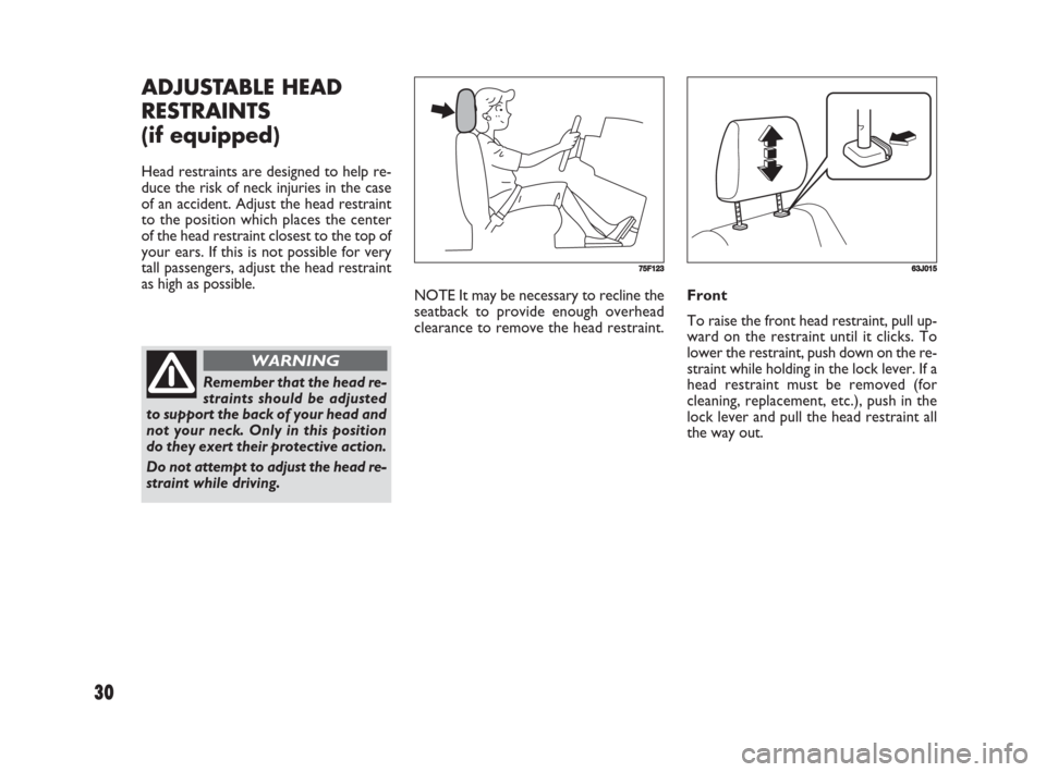 FIAT SEDICI 2008 2.G Owners Guide 30
NOTE It may be necessary to recline the
seatback to provide enough overhead
clearance to remove the head restraint. Front
To raise the front head restraint, pull up-
ward on the restraint until it FIAT SEDICI 2008 2.G Owners Guide 30
NOTE It may be necessary to recline the
seatback to provide enough overhead
clearance to remove the head restraint. Front
To raise the front head restraint, pull up-
ward on the restraint until it