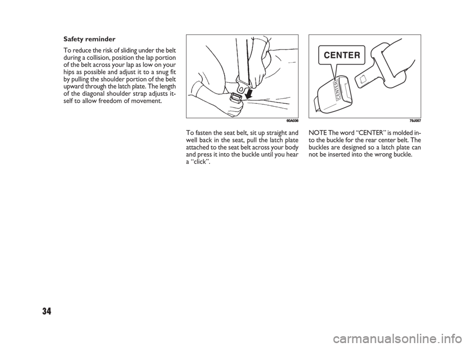FIAT SEDICI 2008 2.G Owners Guide 34
To fasten the seat belt, sit up straight and
well back in the seat, pull the latch plate
attached to the seat belt across your body
and press it into the buckle until you hear
a “click”.NOTE Th FIAT SEDICI 2008 2.G Owners Guide 34
To fasten the seat belt, sit up straight and
well back in the seat, pull the latch plate
attached to the seat belt across your body
and press it into the buckle until you hear
a “click”.NOTE Th