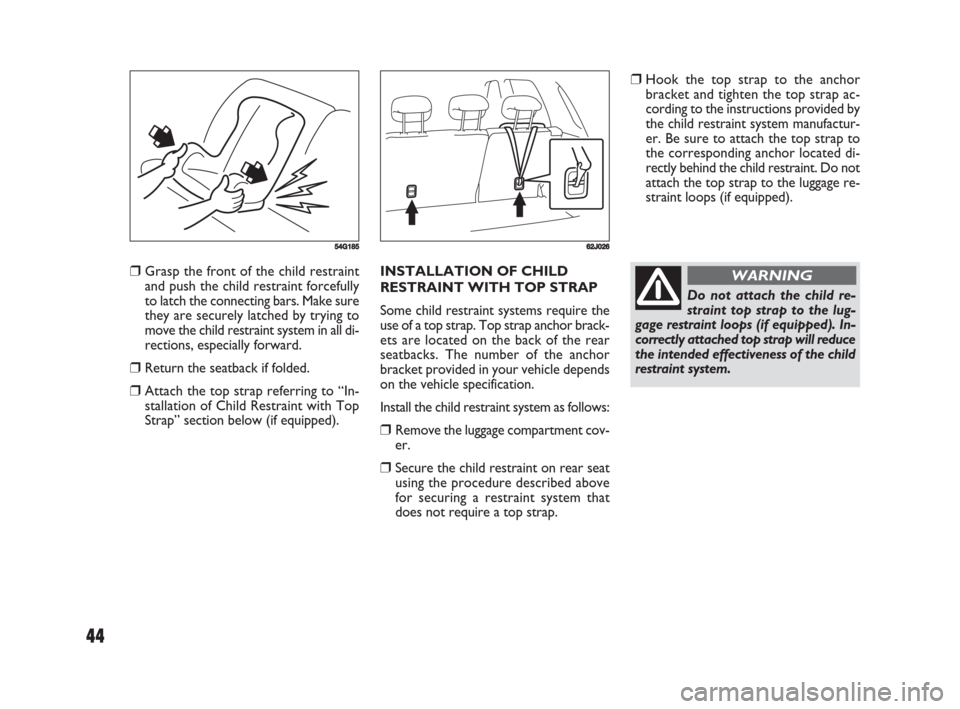 FIAT SEDICI 2008 2.G Service Manual 44
❒Hook the top strap to the anchor
bracket and tighten the top strap ac-
cording to the instructions provided by
the child restraint system manufactur-
er. Be sure to attach the top strap to
the c FIAT SEDICI 2008 2.G Service Manual 44
❒Hook the top strap to the anchor
bracket and tighten the top strap ac-
cording to the instructions provided by
the child restraint system manufactur-
er. Be sure to attach the top strap to
the c