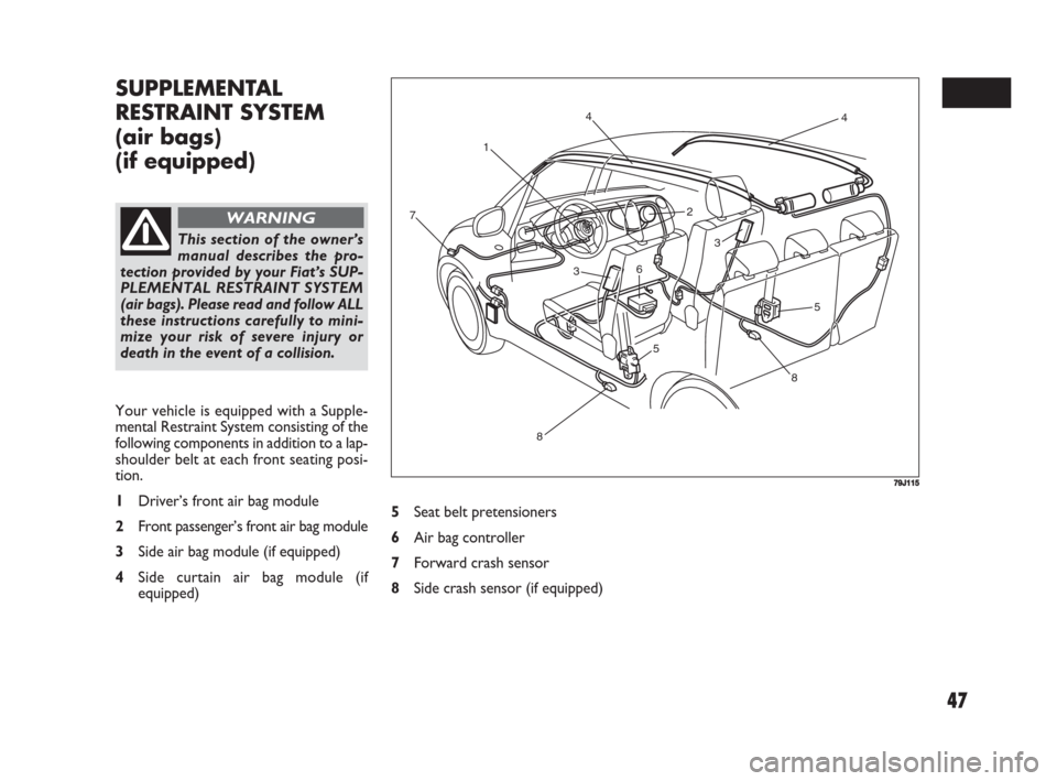 FIAT SEDICI 2008 2.G Service Manual 47
SUPPLEMENTAL
RESTRAINT SYSTEM
(air bags)
(if equipped)
1
2
3
34 4
55 6 7
8
8
79J115
This section of the owner’s
manual describes the pro-
tection provided by your Fiat’s SUP-
PLEMENTAL RESTRAIN FIAT SEDICI 2008 2.G Service Manual 47
SUPPLEMENTAL
RESTRAINT SYSTEM
(air bags)
(if equipped)
1
2
3
34 4
55 6 7
8
8
79J115
This section of the owner’s
manual describes the pro-
tection provided by your Fiat’s SUP-
PLEMENTAL RESTRAIN