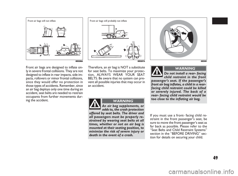 FIAT SEDICI 2008 2.G Service Manual 49
If you must use a front- facing child re-
straint in the front passenger’s seat, be
sure to move the front passenger’s seat as
far back as possible. Please refer to the
“Seat Belts and Child FIAT SEDICI 2008 2.G Service Manual 49
If you must use a front- facing child re-
straint in the front passenger’s seat, be
sure to move the front passenger’s seat as
far back as possible. Please refer to the
“Seat Belts and Child