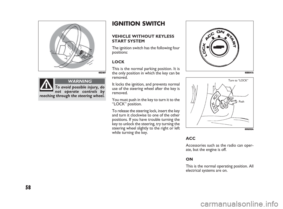 FIAT SEDICI 2008 2.G Workshop Manual 58
IGNITION SWITCH
VEHICLE WITHOUT KEYLESS
START SYSTEM
The ignition switch has the following four
positions:
LOCK
This is the normal parking position. It is
the only position in which the key can be
FIAT SEDICI 2008 2.G Workshop Manual 58
IGNITION SWITCH
VEHICLE WITHOUT KEYLESS
START SYSTEM
The ignition switch has the following four
positions:
LOCK
This is the normal parking position. It is
the only position in which the key can be