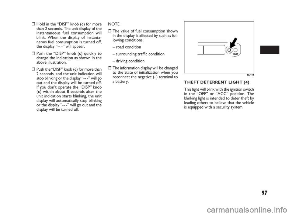 FIAT SEDICI 2008 2.G Owners Manual 97
63J111
❒Hold in the “DISP” knob (c) for more
than 2 seconds. The unit display of the
instantaneous fuel consumption will
blink. When the display of instanta-
neous fuel consumption is turned FIAT SEDICI 2008 2.G Owners Manual 97
63J111
❒Hold in the “DISP” knob (c) for more
than 2 seconds. The unit display of the
instantaneous fuel consumption will
blink. When the display of instanta-
neous fuel consumption is turned