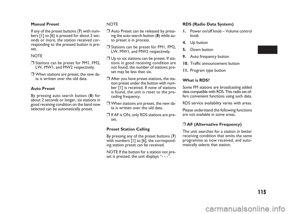 FIAT SEDICI 2009 2.G Owners Manual 115
NOTE
❒Auto Preset can be released by press-
ing the auto search button (8) while au-
to preset is in process.
❒Stations can be preset for FM1, FM2,
LW, MW1, and MW2 respectively.
❒Up to six FIAT SEDICI 2009 2.G Owners Manual 115
NOTE
❒Auto Preset can be released by press-
ing the auto search button (8) while au-
to preset is in process.
❒Stations can be preset for FM1, FM2,
LW, MW1, and MW2 respectively.
❒Up to six
