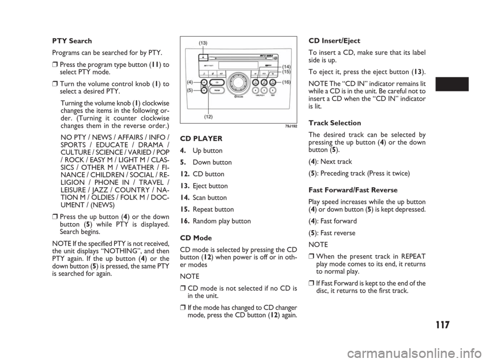 FIAT SEDICI 2009 2.G Owners Manual 117
PTY Search
Programs can be searched for by PTY.
❒Press the program type button (11) to
select PTY mode.
❒Turn the volume control knob (1) to
select a desired PTY.
Turning the volume knob (1) c FIAT SEDICI 2009 2.G Owners Manual 117
PTY Search
Programs can be searched for by PTY.
❒Press the program type button (11) to
select PTY mode.
❒Turn the volume control knob (1) to
select a desired PTY.
Turning the volume knob (1) c