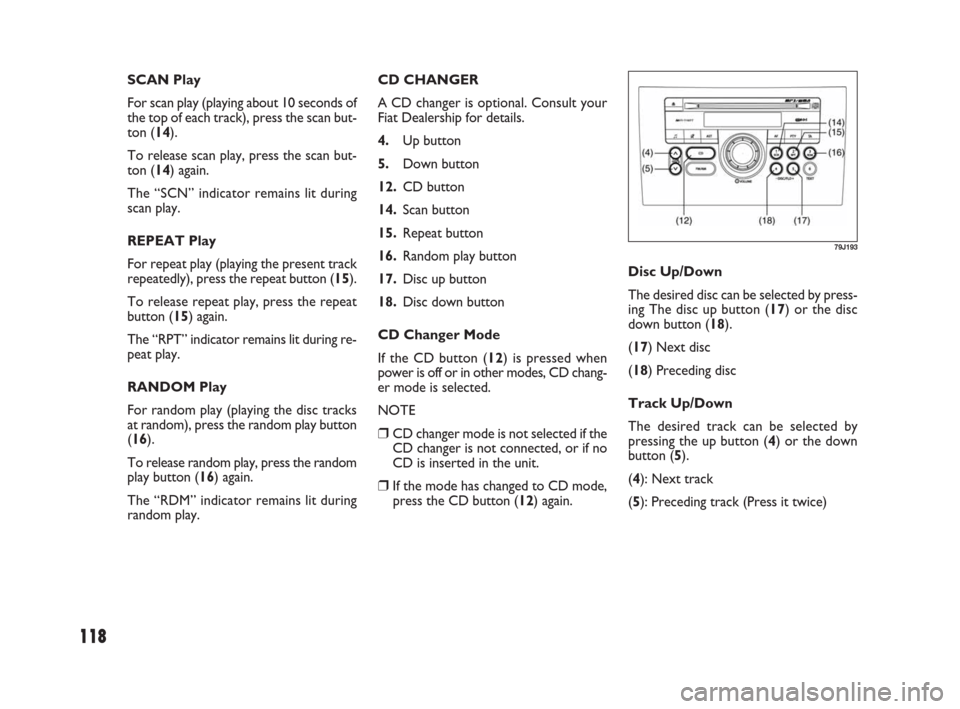 FIAT SEDICI 2009 2.G Owners Manual 118
SCAN Play
For scan play (playing about 10 seconds of
the top of each track), press the scan but-
ton (14).
To release scan play, press the scan but-
ton (14) again.
The “SCN” indicator remains FIAT SEDICI 2009 2.G Owners Manual 118
SCAN Play
For scan play (playing about 10 seconds of
the top of each track), press the scan but-
ton (14).
To release scan play, press the scan but-
ton (14) again.
The “SCN” indicator remains