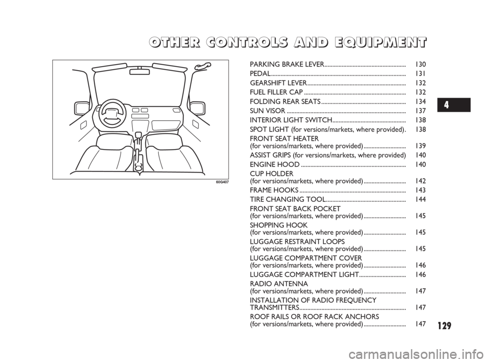 FIAT SEDICI 2009 2.G Owners Manual 129
O O
T T
H H
E E
R R
C C
O O
N N
T T
R R
O O
L L
S S
A A
N N
D D
E E
Q Q
U U
I I
P P
M M
E E
N N
T T
60G407
PARKING BRAKE LEVER.................................................... 130
PEDAL........