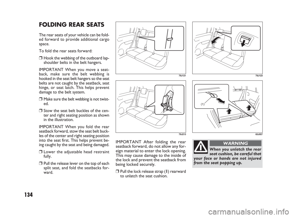 FIAT SEDICI 2009 2.G Owners Manual 134
IMPORTANT After folding the rear
seatback forward, do not allow any for-
eign material to enter the lock opening.
This may cause damage to the inside of
the lock and prevent the seatback from
bein