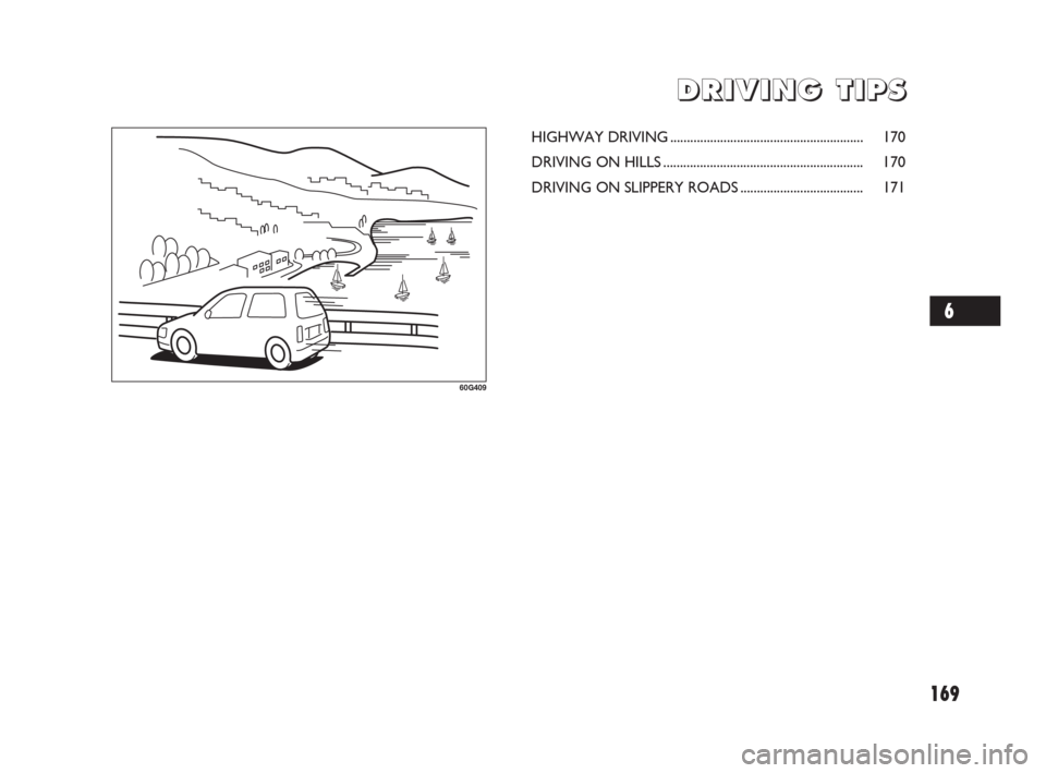 FIAT SEDICI 2009 2.G Owners Manual 169
D D
R R
I I
V V
I I
N N
G G
T T
I I
P P
S S
60G409
HIGHWAY DRIVING .......................................................... 170
DRIVING ON HILLS..................................................