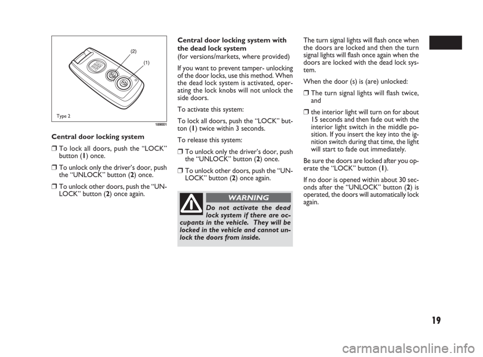 FIAT SEDICI 2009 2.G User Guide 19
Central door locking system
❒To lock all doors, push the “LOCK”
button (1) once.
❒To unlock only the driver’s door, push
the “UNLOCK” button (2) once.
❒To unlock other doors, push t FIAT SEDICI 2009 2.G User Guide 19
Central door locking system
❒To lock all doors, push the “LOCK”
button (1) once.
❒To unlock only the driver’s door, push
the “UNLOCK” button (2) once.
❒To unlock other doors, push t