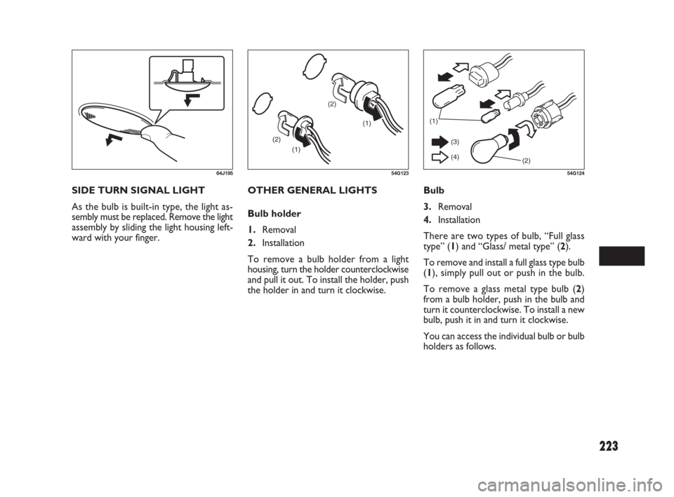 FIAT SEDICI 2009 2.G Owners Manual 223
SIDE TURN SIGNAL LIGHT
As the bulb is built-in type, the light as-
sembly must be replaced. Remove the light
assembly by sliding the light housing left-
ward with your finger.
64J195
OTHER GENERAL FIAT SEDICI 2009 2.G Owners Manual 223
SIDE TURN SIGNAL LIGHT
As the bulb is built-in type, the light as-
sembly must be replaced. Remove the light
assembly by sliding the light housing left-
ward with your finger.
64J195
OTHER GENERAL