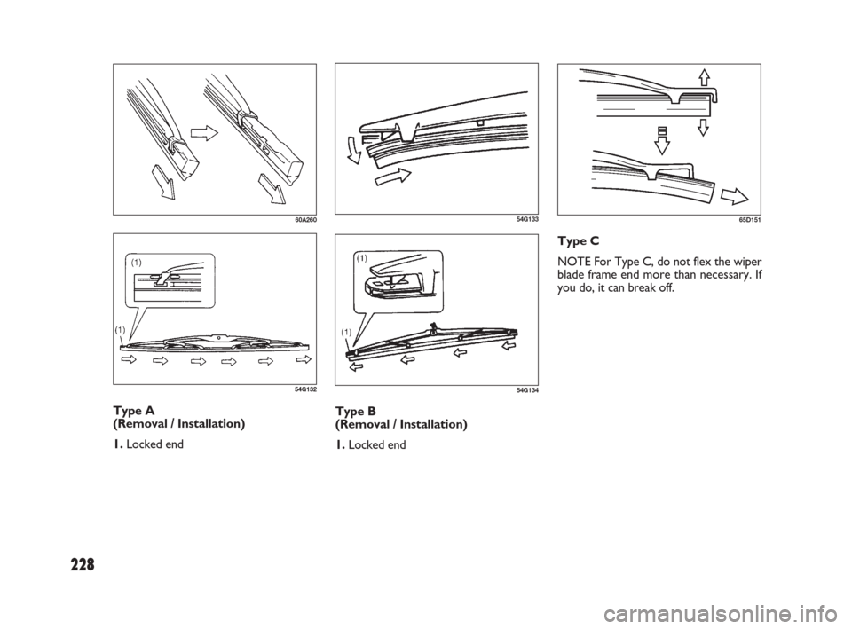 FIAT SEDICI 2009 2.G Owners Manual 228
60A260
54G132
54G13365D151
54G134
Type A
(Removal / Installation)
1. Locked endType B
(Removal / Installation)
1. Locked endType C
NOTE For Type C, do not flex the wiper
blade frame end more tha FIAT SEDICI 2009 2.G Owners Manual 228
60A260
54G132
54G13365D151
54G134
Type A
(Removal / Installation)
1. Locked endType B
(Removal / Installation)
1. Locked endType C
NOTE For Type C, do not flex the wiper
blade frame end more tha