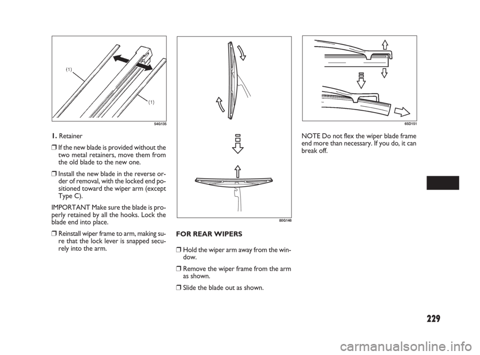 FIAT SEDICI 2009 2.G Owners Manual 229
54G13565D151
80G146
1. Retainer
❒ If the new blade is provided without the
two metal retainers, move them from
the old blade to the new one.
❒ Install the new blade in the reverse or-
der of r FIAT SEDICI 2009 2.G Owners Manual 229
54G13565D151
80G146
1. Retainer
❒ If the new blade is provided without the
two metal retainers, move them from
the old blade to the new one.
❒ Install the new blade in the reverse or-
der of r