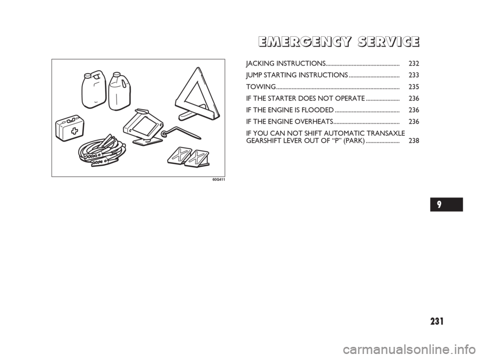 FIAT SEDICI 2009 2.G Owners Manual 231
E E
M M
E E
R R
G G
E E
N N
C C
Y Y
S S
E E
R R
V V
I I
C C
E E
60G411
JACKING INSTRUCTIONS................................................ 232
JUMP STARTING INSTRUCTIONS .........................