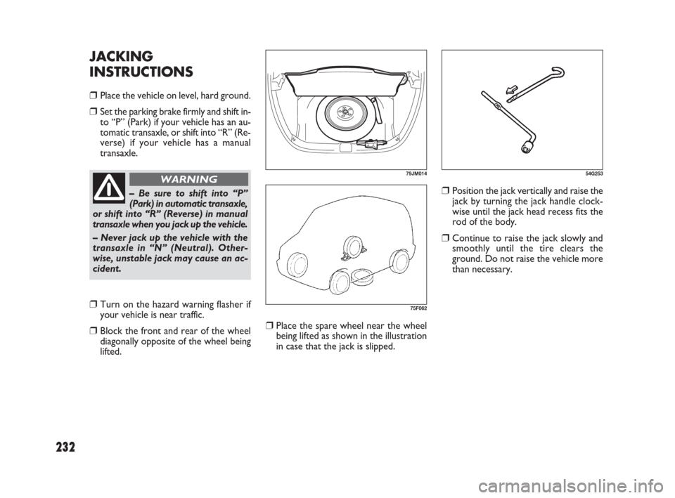 FIAT SEDICI 2009 2.G Owners Manual 232
❒Place the spare wheel near the wheel
being lifted as shown in the illustration
in case that the jack is slipped.
❒Position the jack vertically and raise the
jack by turning the jack handle cl FIAT SEDICI 2009 2.G Owners Manual 232
❒Place the spare wheel near the wheel
being lifted as shown in the illustration
in case that the jack is slipped.
❒Position the jack vertically and raise the
jack by turning the jack handle cl