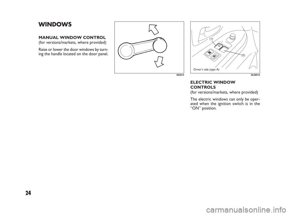 FIAT SEDICI 2009 2.G Owners Manual 24
(1)
(2)
80JM010
ELECTRIC WINDOW
CONTROLS 
(for versions/markets, where provided)
The electric windows can only be oper-
ated when the ignition switch is in the
“ON” position.
Driver’s side (t