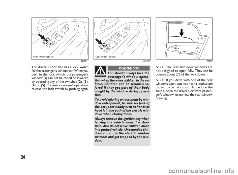FIAT SEDICI 2009 2.G Owners Manual 26
NOTE The rear side door windows are
not designed to open fully. They can be
opened about 2/3 of the way down.
NOTE If you drive with one of the rear
windows open, you may hear a loud sound
caused b FIAT SEDICI 2009 2.G Owners Manual 26
NOTE The rear side door windows are
not designed to open fully. They can be
opened about 2/3 of the way down.
NOTE If you drive with one of the rear
windows open, you may hear a loud sound
caused b