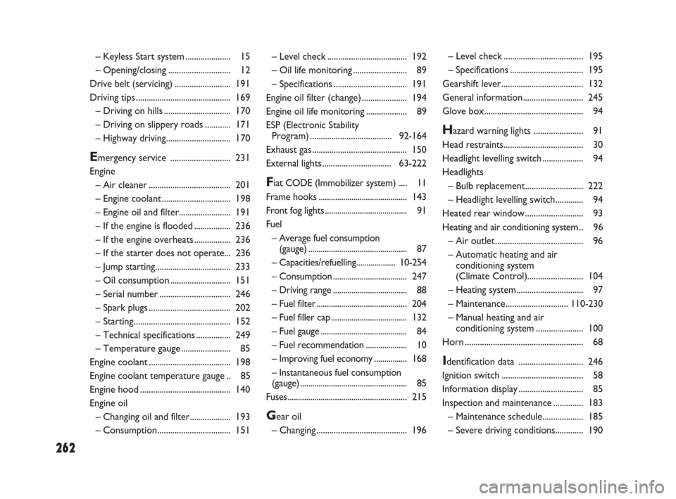 FIAT SEDICI 2009 2.G Owners Guide 262
– Level check ..................................... 192
– Oil life monitoring......................... 89
– Specifications.................................. 191
Engine oil filter (change)...