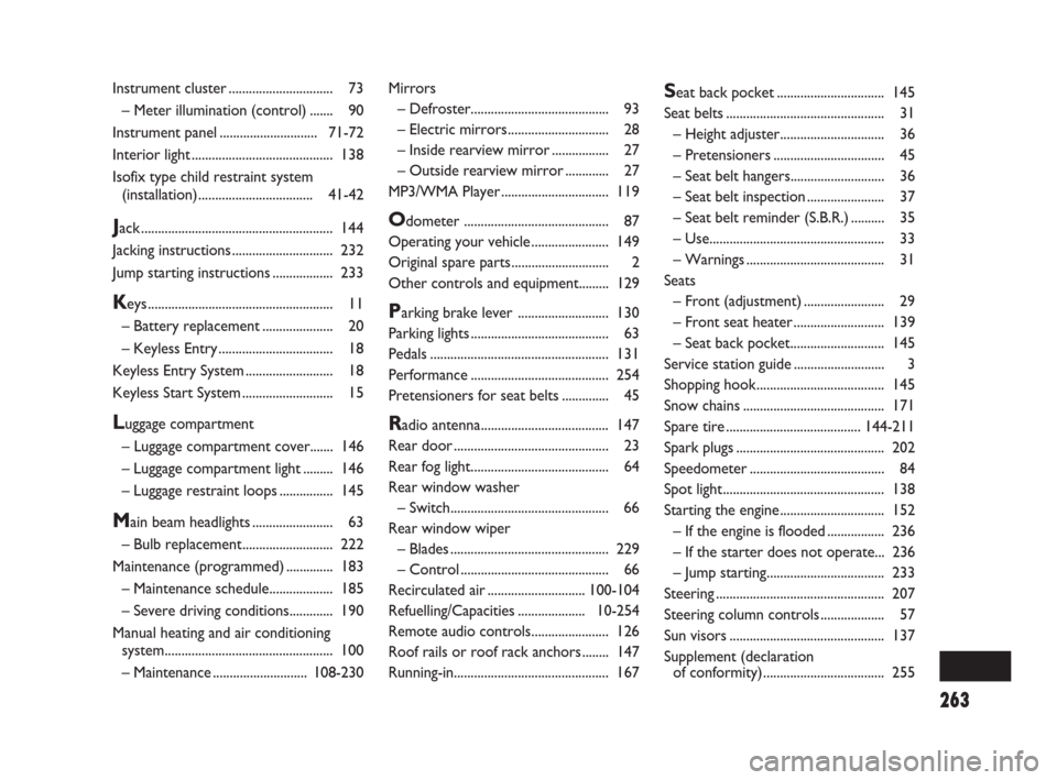 FIAT SEDICI 2009 2.G Owners Manual 263
Mirrors
– Defroster......................................... 93
– Electric mirrors.............................. 28
– Inside rearview mirror ................. 27
– Outside rearview mirror 