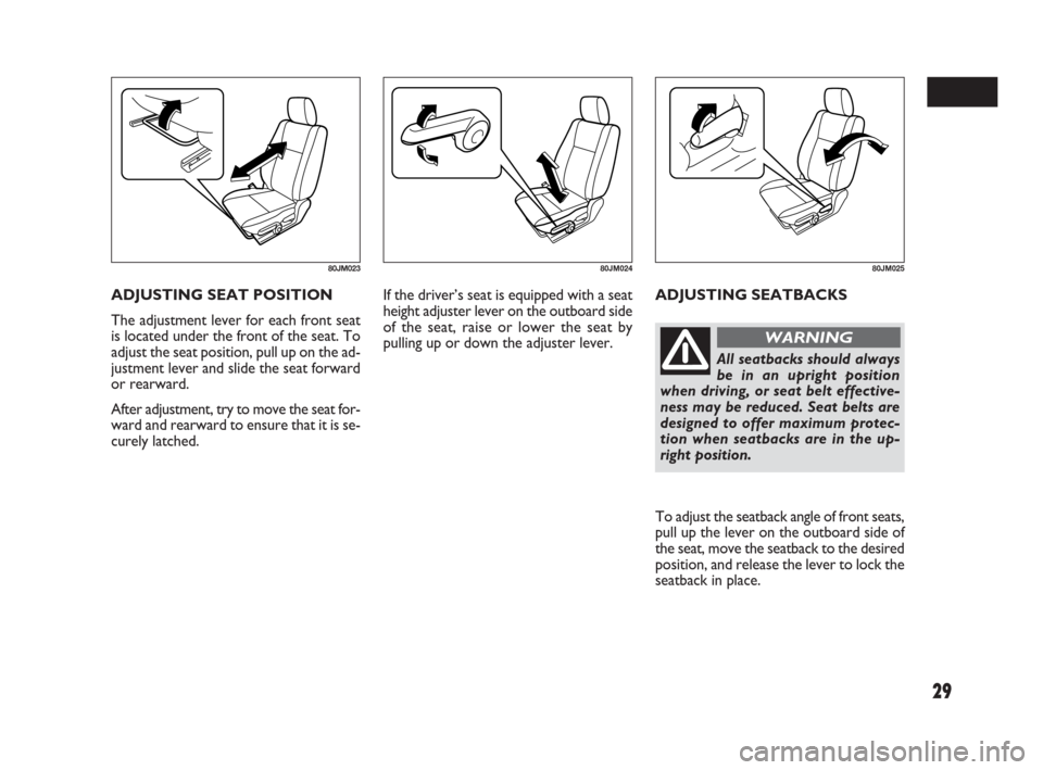 FIAT SEDICI 2009 2.G Owners Manual 29
If the driver’s seat is equipped with a seat
height adjuster lever on the outboard side
of the seat, raise or lower the seat by
pulling up or down the adjuster lever.ADJUSTING SEATBACKS ADJUSTING