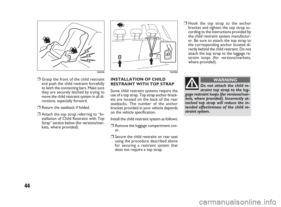 FIAT SEDICI 2009 2.G Service Manual ❒Hook the top strap to the anchor
bracket and tighten the top strap ac-
cording to the instructions provided by
the child restraint system manufactur-
er. Be sure to attach the top strap to
the corr FIAT SEDICI 2009 2.G Service Manual ❒Hook the top strap to the anchor
bracket and tighten the top strap ac-
cording to the instructions provided by
the child restraint system manufactur-
er. Be sure to attach the top strap to
the corr