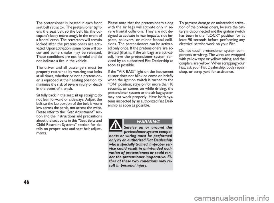 FIAT SEDICI 2009 2.G Service Manual The pretensioner is located in each front
seat belt retractor. The pretensioner tight-
ens the seat belt so the belt fits the oc-
cupant’s body more snugly in the event of
a frontal crash. The retra FIAT SEDICI 2009 2.G Service Manual The pretensioner is located in each front
seat belt retractor. The pretensioner tight-
ens the seat belt so the belt fits the oc-
cupant’s body more snugly in the event of
a frontal crash. The retra