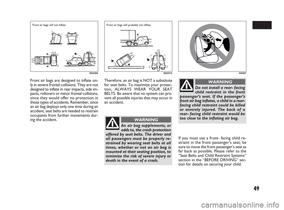 FIAT SEDICI 2009 2.G Service Manual 49
If you must use a front- facing child re-
straint in the front passenger’s seat, be
sure to move the front passenger’s seat as
far back as possible. Please refer to the
“Seat Belts and Child FIAT SEDICI 2009 2.G Service Manual 49
If you must use a front- facing child re-
straint in the front passenger’s seat, be
sure to move the front passenger’s seat as
far back as possible. Please refer to the
“Seat Belts and Child