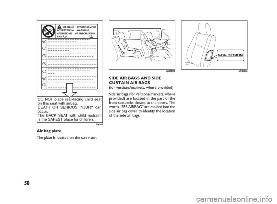 FIAT SEDICI 2009 2.G Workshop Manual SIDE AIR BAGS AND SIDE
CURTAIN AIR BAGS
(for versions/markets, where provided)
Side air bags (for versions/markets, where
provided) are located in the part of the
front seatbacks closest to the doors FIAT SEDICI 2009 2.G Workshop Manual SIDE AIR BAGS AND SIDE
CURTAIN AIR BAGS
(for versions/markets, where provided)
Side air bags (for versions/markets, where
provided) are located in the part of the
front seatbacks closest to the doors