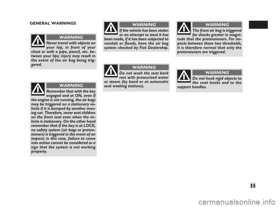 FIAT SEDICI 2009 2.G Owners Manual 55
GENERAL WARNINGS
Never travel with objects on
your lap, in front of your
chest or with a pipe, pencil, etc. be-
tween your lips; injury may result in
the event of the air bag being trig-
gered.
WAR FIAT SEDICI 2009 2.G Owners Manual 55
GENERAL WARNINGS
Never travel with objects on
your lap, in front of your
chest or with a pipe, pencil, etc. be-
tween your lips; injury may result in
the event of the air bag being trig-
gered.
WAR
