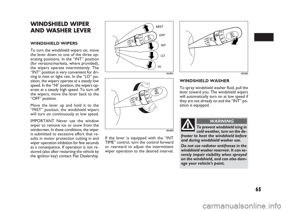 FIAT SEDICI 2009 2.G Owners Manual 65
If the lever is equipped with the “INT
TIME” control, turn the control forward
or rearward to adjust the intermittent
wiper operation to the desired interval.WINDSHIELD WASHER
To spray windshie