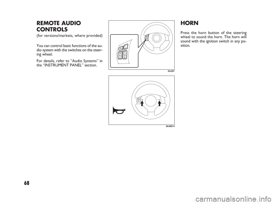 FIAT SEDICI 2009 2.G Repair Manual 68
HORN
Press the horn button of the steering
wheel to sound the horn. The horn will
sound with the ignition switch in any po-
sition.
63J307
REMOTE AUDIO
CONTROLS
(for versions/markets, where provide FIAT SEDICI 2009 2.G Repair Manual 68
HORN
Press the horn button of the steering
wheel to sound the horn. The horn will
sound with the ignition switch in any po-
sition.
63J307
REMOTE AUDIO
CONTROLS
(for versions/markets, where provide