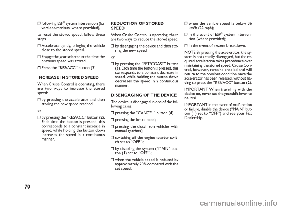 FIAT SEDICI 2009 2.G Manual PDF 70
❒ following ESP®system intervention (for
versions/markets, where provided),
to reset the stored speed, follow these
steps.
❒ Accelerate gently, bringing the vehicle
close to the stored speed.
FIAT SEDICI 2009 2.G Manual PDF 70
❒ following ESP®system intervention (for
versions/markets, where provided),
to reset the stored speed, follow these
steps.
❒ Accelerate gently, bringing the vehicle
close to the stored speed.