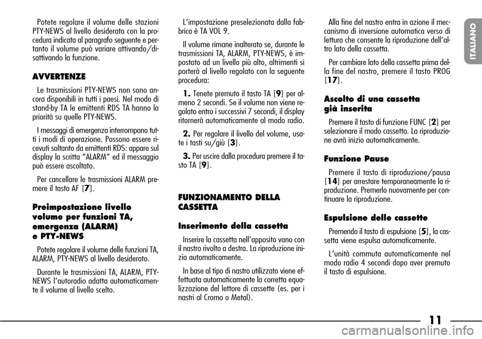 FIAT SEICENTO 2001 1.G Clarion PU1573 Manual 11
ITALIANO
Potete regolare il volume delle stazioni
PTY-NEWS al livello desiderato con la pro-
cedura indicata al paragrafo seguente e per-
tanto il volume può variare attivando/di-
sattivando la fu