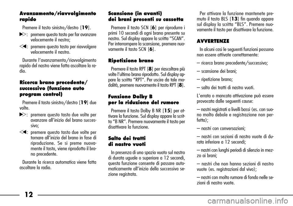 FIAT SEICENTO 2001 1.G Clarion PU1573 Manual 12
Avanzamento/riavvolgimento
rapido
Premere il tasto sinistro/destro [19].
H: premere questo tasto per far avanzare
velocemente il nastro;
G: premere questo tasto per riavvolgere
velocemente il nastr