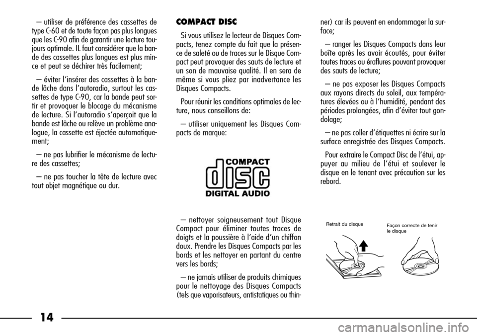 FIAT SEICENTO 2001 1.G Clarion PU1573 Manual 14
– utiliser de préférence des cassettes de
type C-60 et de toute façon pas plus longues
que les C-90 afin de garantir une lecture tou-
jours optimale. IL faut considérer que la ban-
de des cas