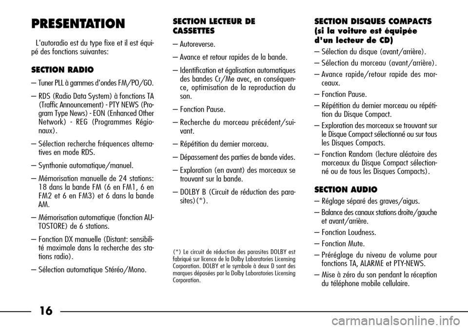 FIAT SEICENTO 2001 1.G Clarion PU1573 Manual 16
PRESENTATION
Lautoradio est du type fixe et il est équi-
pé des fonctions suivantes:
SECTION RADIO
– Tuner PLL à gammes dondes FM/PO/GO.
– RDS (Radio Data System) à fonctions TA
(Traffic 