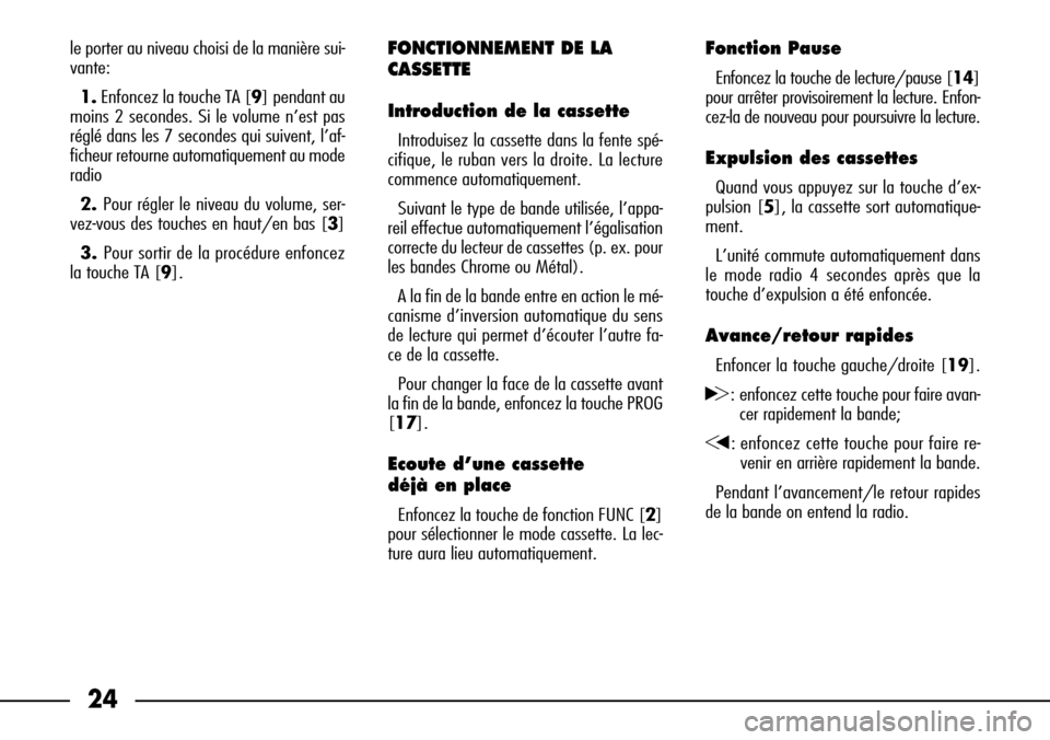 FIAT SEICENTO 2001 1.G Clarion PU1573 Manual 24
le porter au niveau choisi de la manière sui-
vante:
1.Enfoncez la touche TA [9] pendant au
moins 2 secondes. Si le volume n’est pas
réglé dans les 7 secondes qui suivent, l’af-
ficheur reto