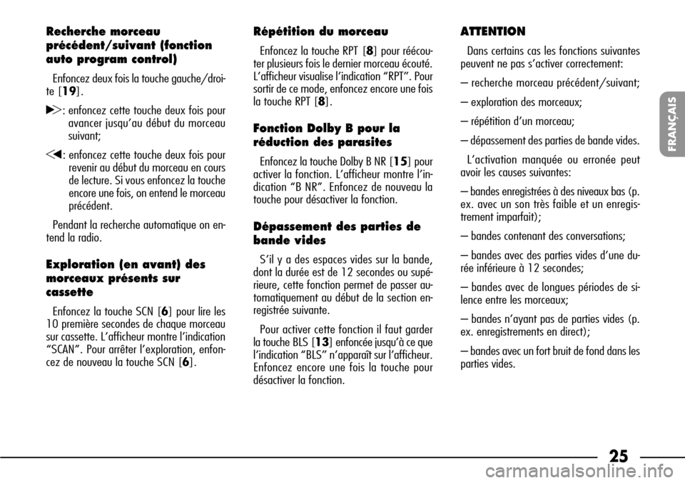 FIAT SEICENTO 2001 1.G Clarion PU1573 Manual 25
FRANÇAIS
Recherche morceau
précédent/suivant (fonction
auto program control)
Enfoncez deux fois la touche gauche/droi-
te [19].
H: enfoncez cette touche deux fois pour
avancer jusqu’au début 