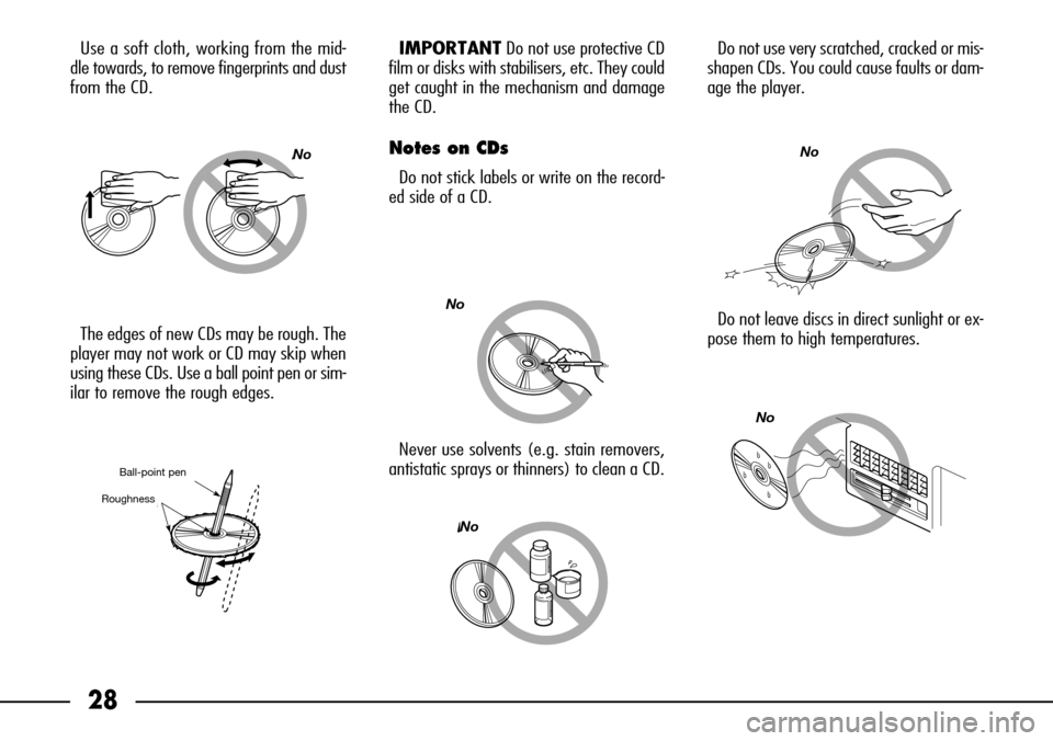 FIAT SEICENTO 2001 1.G Clarion PU1573 Manual 28
Use a soft cloth, working from the mid-
dle towards, to remove fingerprints and dust
from the CD.
The edges of new CDs may be rough. The
player may not work or CD may skip when
using these CDs. Use