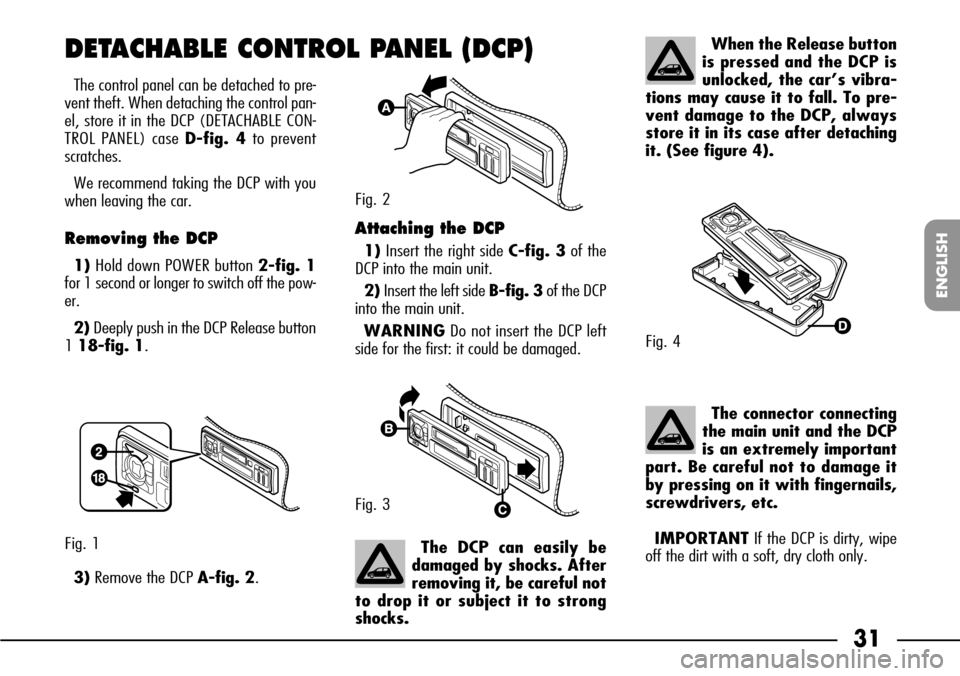 FIAT SEICENTO 2001 1.G Clarion PU1573 Manual 31
ENGLISH
The control panel can be detached to pre-
vent theft. When detaching the control pan-
el, store it in the DCP (DETACHABLE CON-
TROL PANEL) case D-fig. 4to prevent
scratches.
We recommend ta