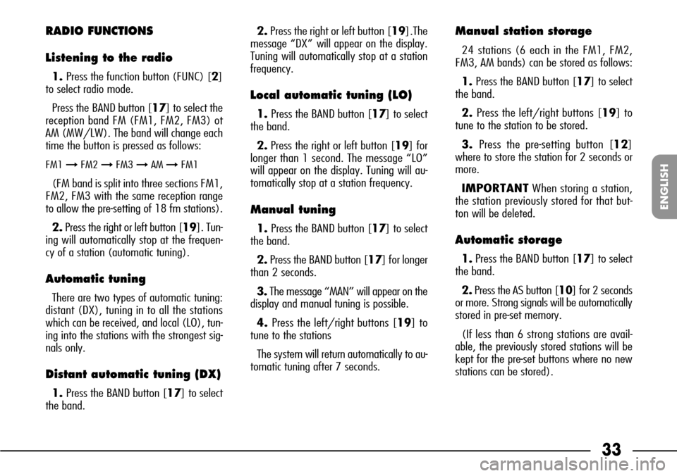 FIAT SEICENTO 2001 1.G Clarion PU1573 Manual 33
ENGLISH
RADIO FUNCTIONS
Listening to the radio
1. Press the function button (FUNC) [2]
to select radio mode.
Press the BAND button [17] to select the
reception band FM (FM1, FM2, FM3) ot
AM (MW/LW)